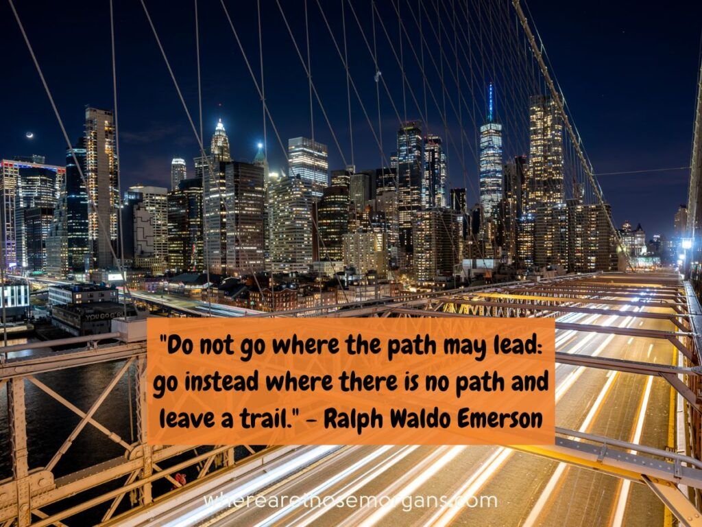 do not go where the path may lead; go instead where there is no path and leave a trail quote about travel