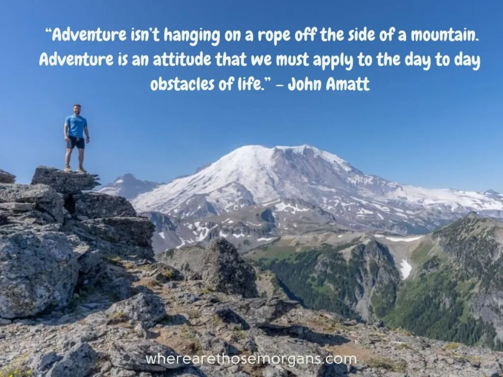 Adventure isn't hanging on a rope off the side of a mountain. Adventure is an attitude that we must apply to the day to day obstacles of life